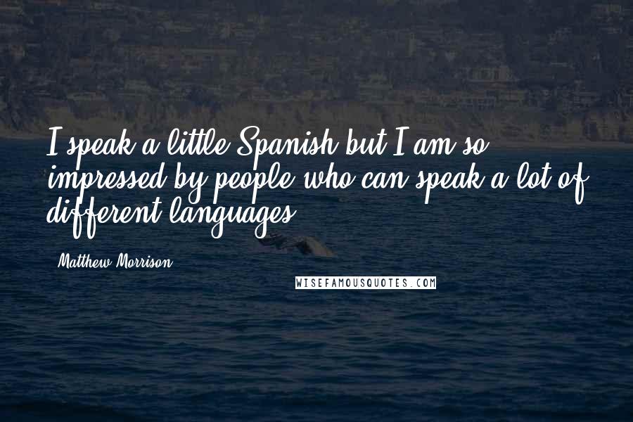 Matthew Morrison Quotes: I speak a little Spanish but I am so impressed by people who can speak a lot of different languages.