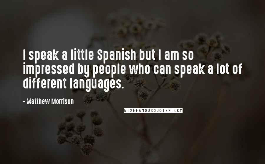 Matthew Morrison Quotes: I speak a little Spanish but I am so impressed by people who can speak a lot of different languages.