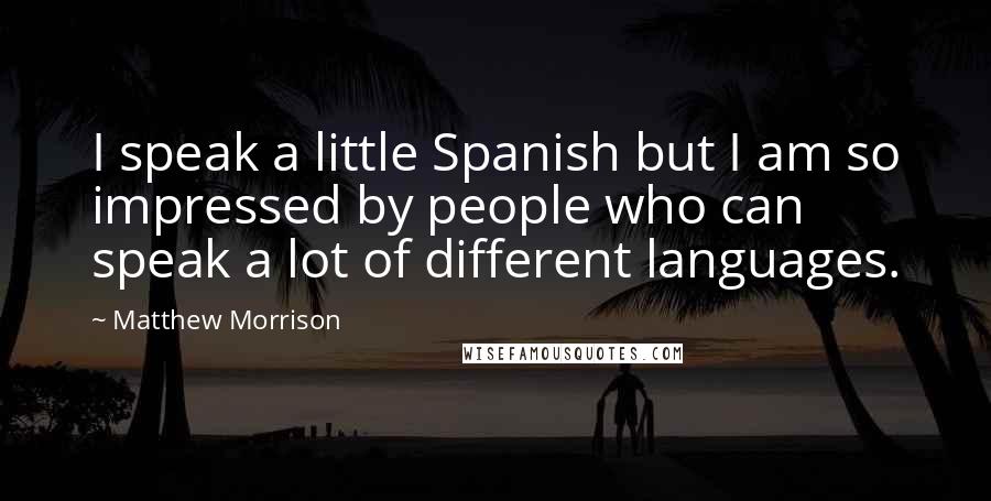 Matthew Morrison Quotes: I speak a little Spanish but I am so impressed by people who can speak a lot of different languages.