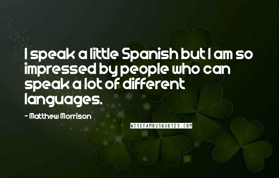 Matthew Morrison Quotes: I speak a little Spanish but I am so impressed by people who can speak a lot of different languages.