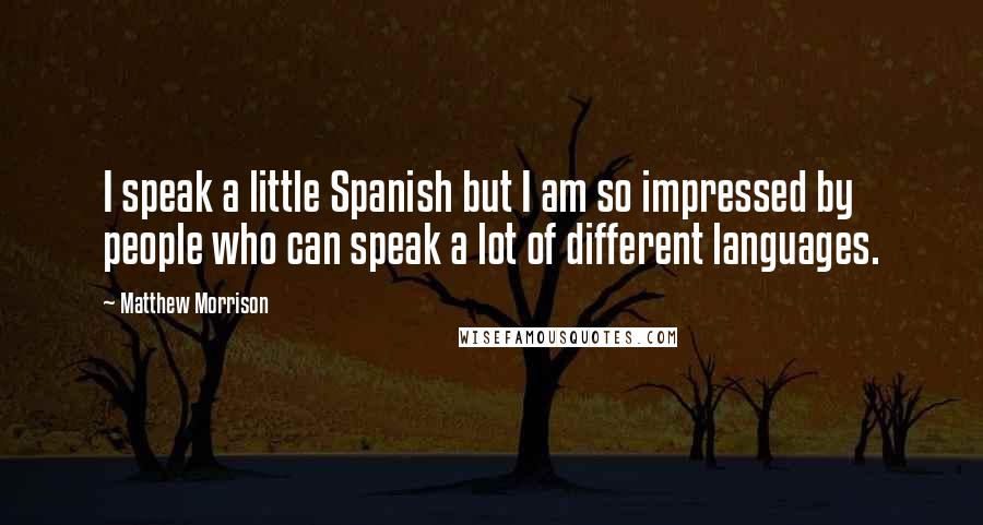 Matthew Morrison Quotes: I speak a little Spanish but I am so impressed by people who can speak a lot of different languages.