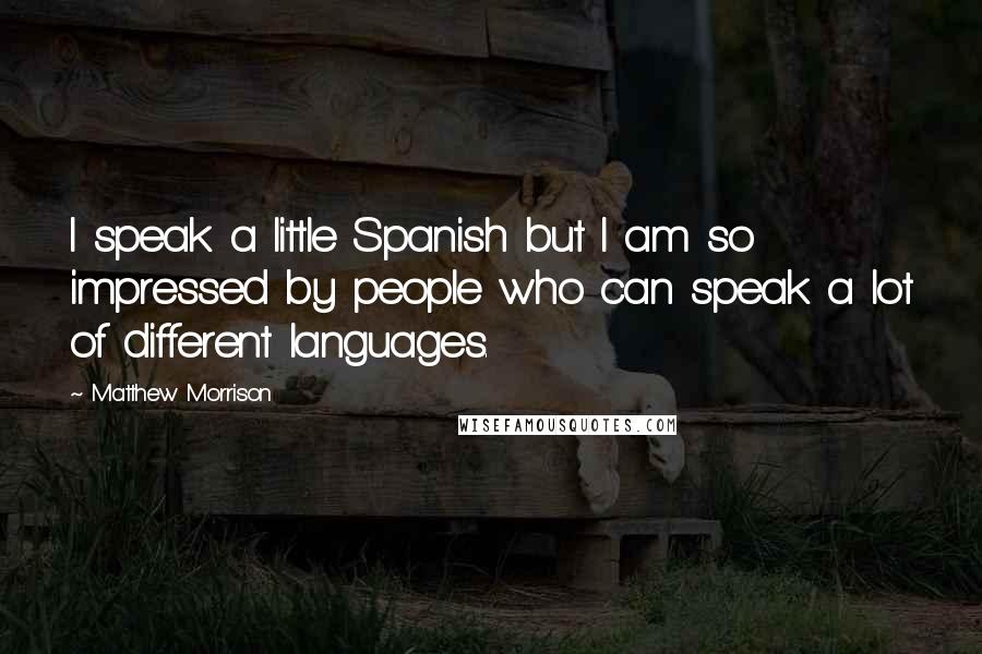Matthew Morrison Quotes: I speak a little Spanish but I am so impressed by people who can speak a lot of different languages.