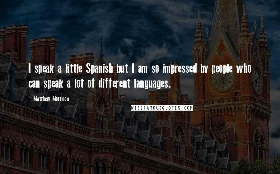 Matthew Morrison Quotes: I speak a little Spanish but I am so impressed by people who can speak a lot of different languages.