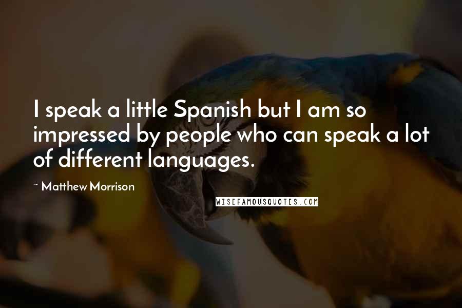Matthew Morrison Quotes: I speak a little Spanish but I am so impressed by people who can speak a lot of different languages.