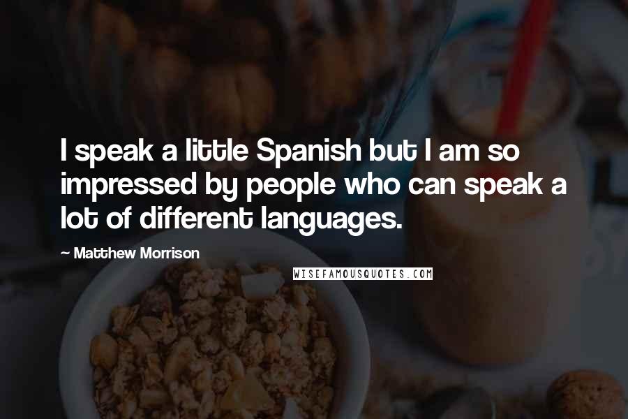 Matthew Morrison Quotes: I speak a little Spanish but I am so impressed by people who can speak a lot of different languages.