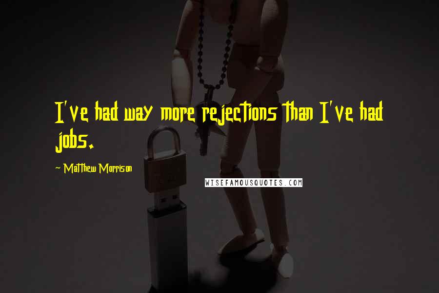 Matthew Morrison Quotes: I've had way more rejections than I've had jobs.