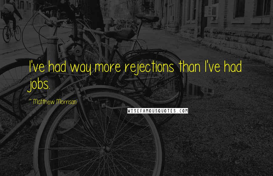 Matthew Morrison Quotes: I've had way more rejections than I've had jobs.