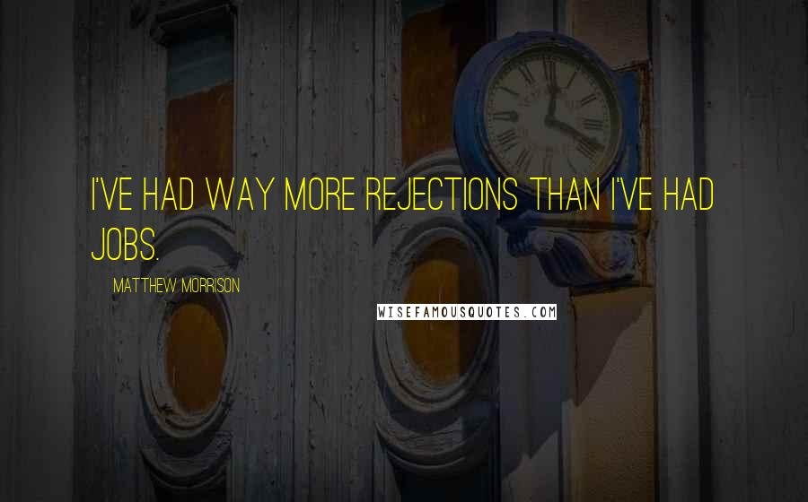 Matthew Morrison Quotes: I've had way more rejections than I've had jobs.