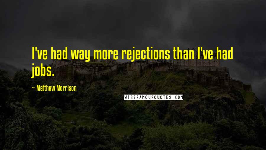 Matthew Morrison Quotes: I've had way more rejections than I've had jobs.