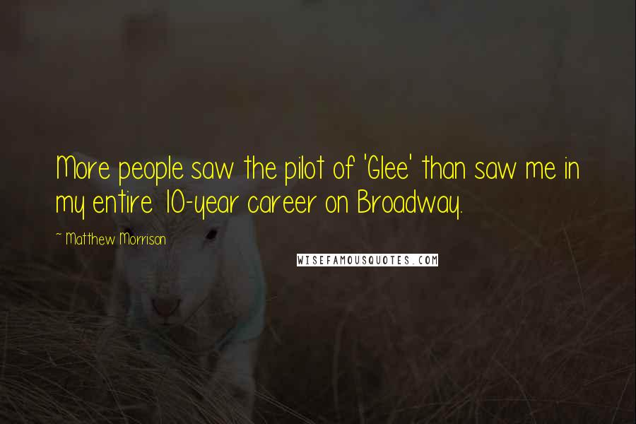 Matthew Morrison Quotes: More people saw the pilot of 'Glee' than saw me in my entire 10-year career on Broadway.