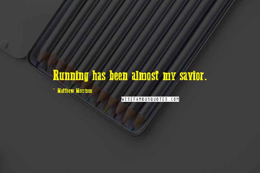 Matthew Morrison Quotes: Running has been almost my savior.