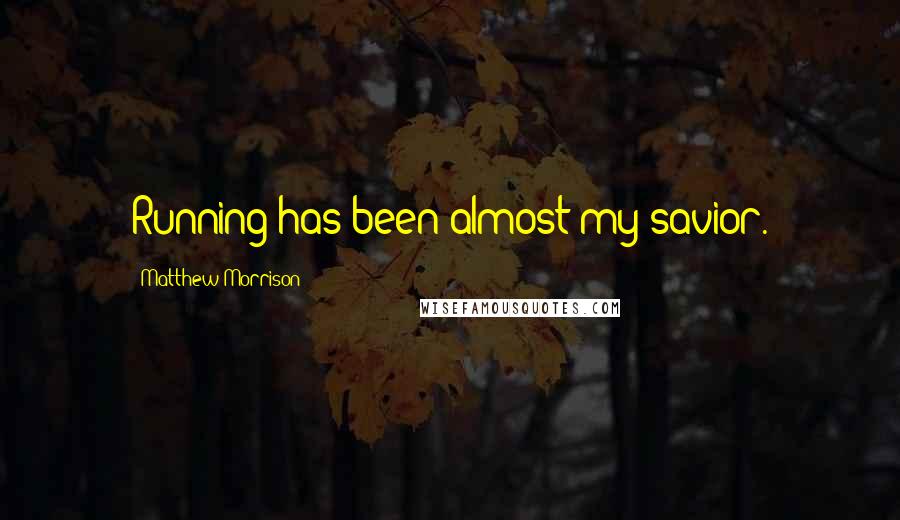 Matthew Morrison Quotes: Running has been almost my savior.