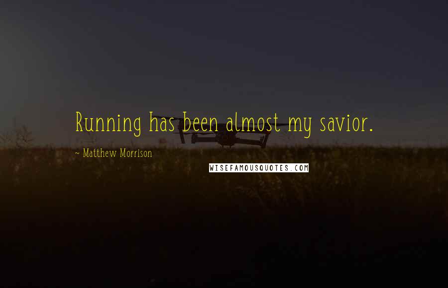Matthew Morrison Quotes: Running has been almost my savior.