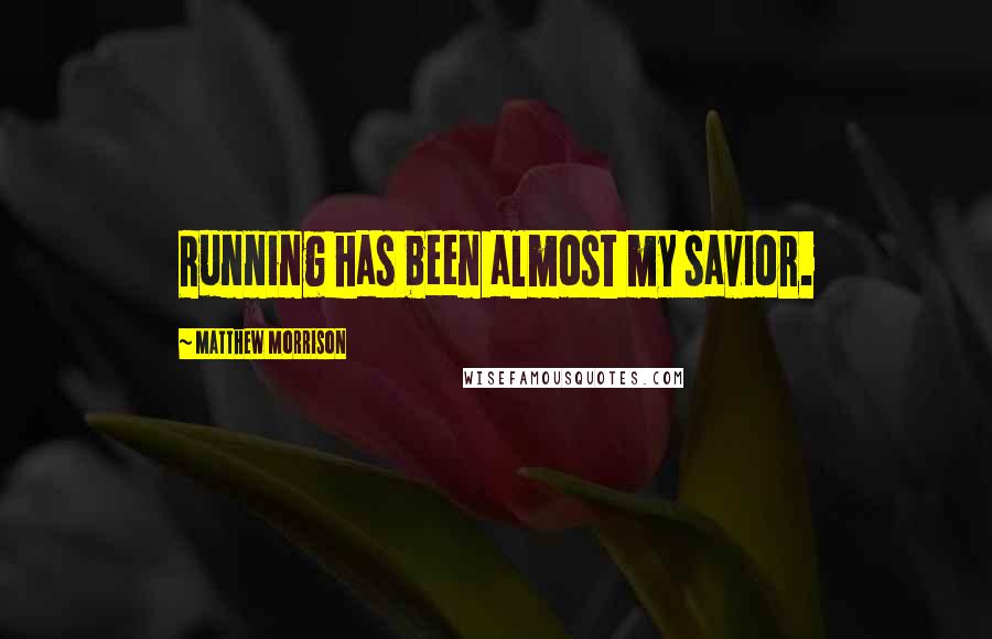 Matthew Morrison Quotes: Running has been almost my savior.
