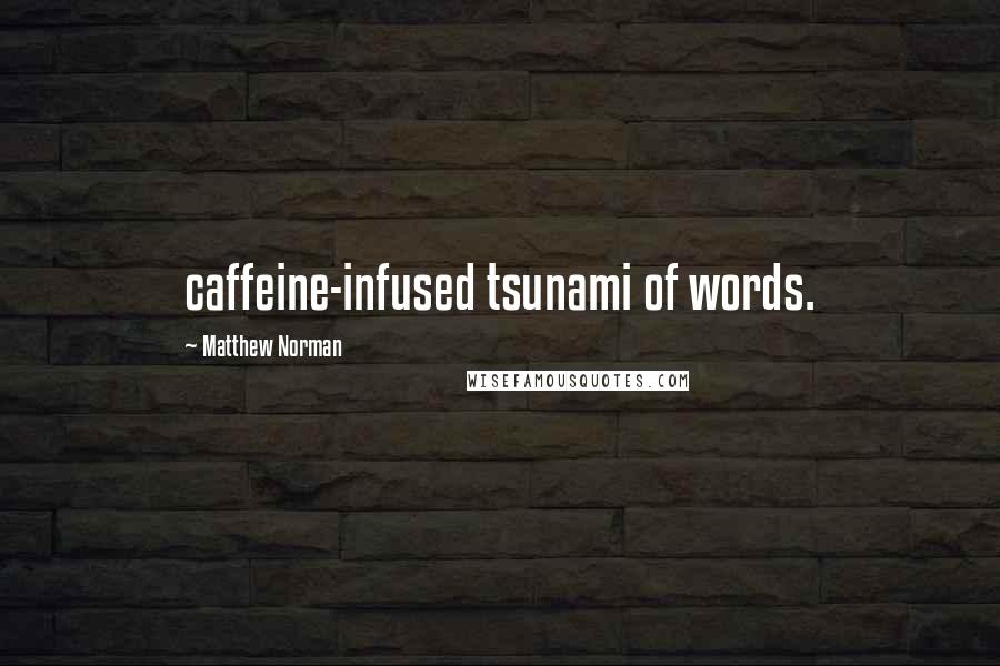 Matthew Norman Quotes: caffeine-infused tsunami of words.