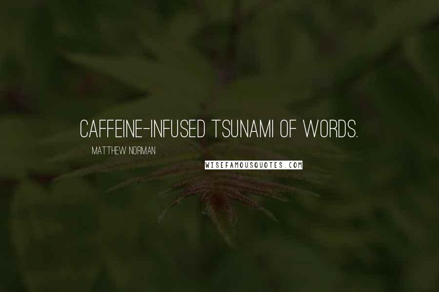 Matthew Norman Quotes: caffeine-infused tsunami of words.