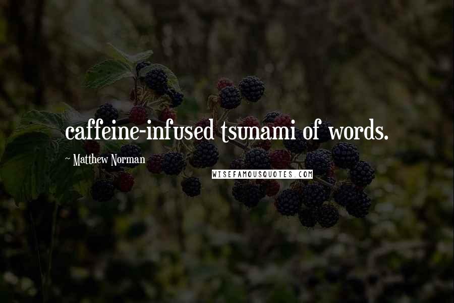 Matthew Norman Quotes: caffeine-infused tsunami of words.