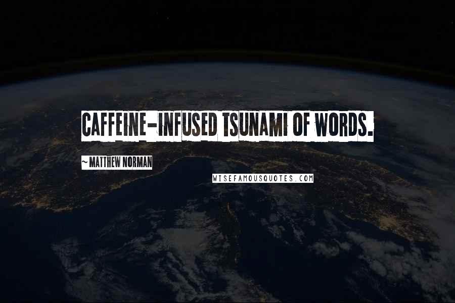 Matthew Norman Quotes: caffeine-infused tsunami of words.