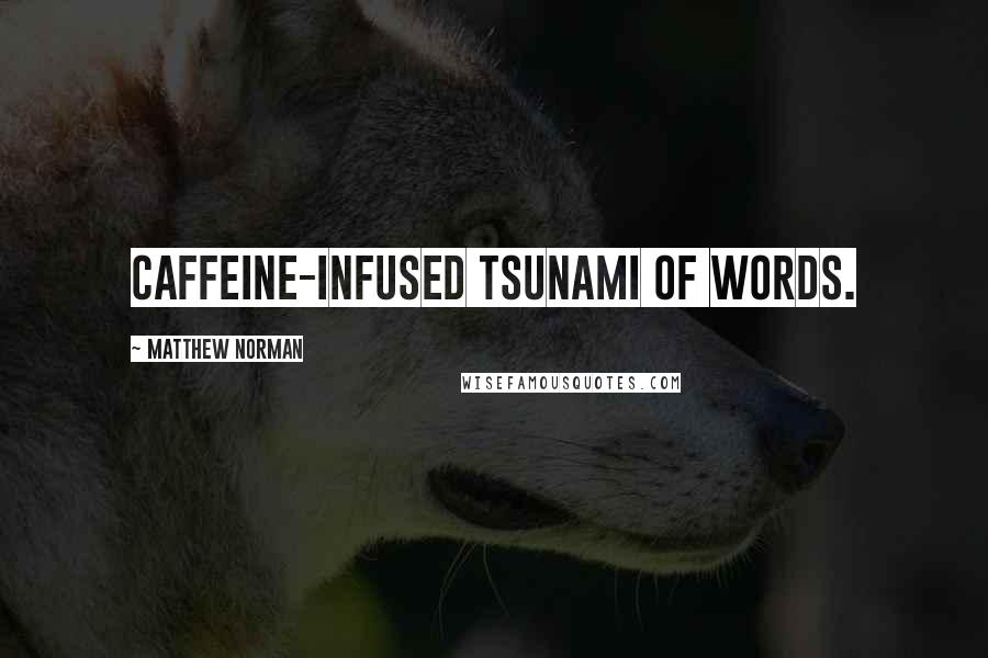 Matthew Norman Quotes: caffeine-infused tsunami of words.