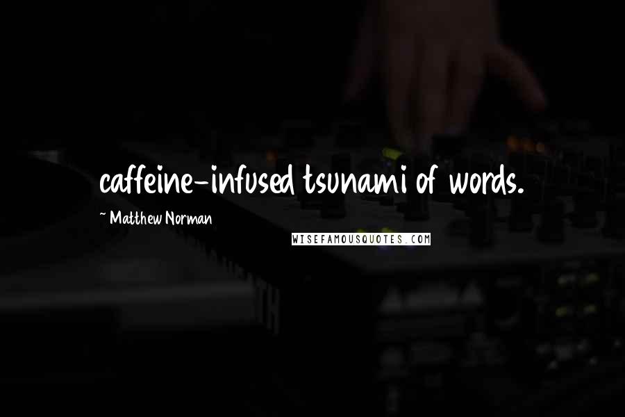 Matthew Norman Quotes: caffeine-infused tsunami of words.