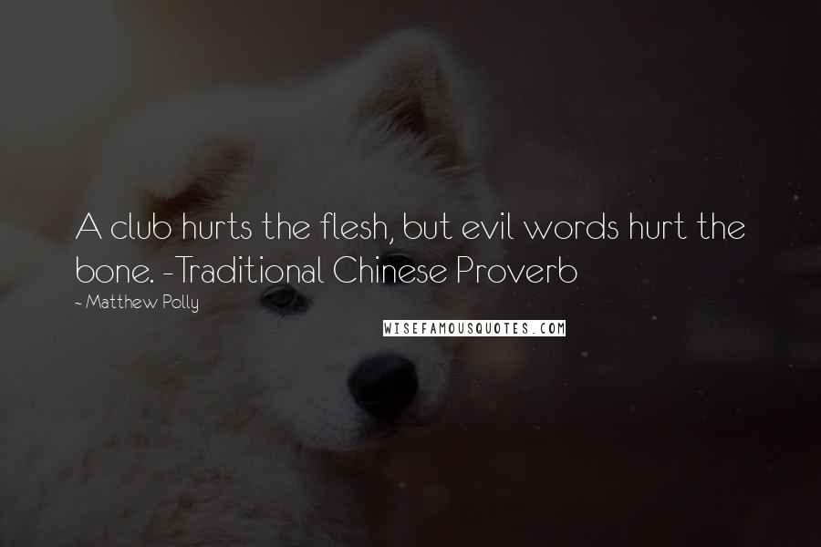 Matthew Polly Quotes: A club hurts the flesh, but evil words hurt the bone. -Traditional Chinese Proverb