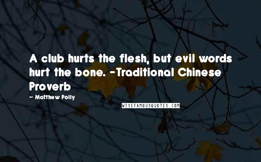 Matthew Polly Quotes: A club hurts the flesh, but evil words hurt the bone. -Traditional Chinese Proverb