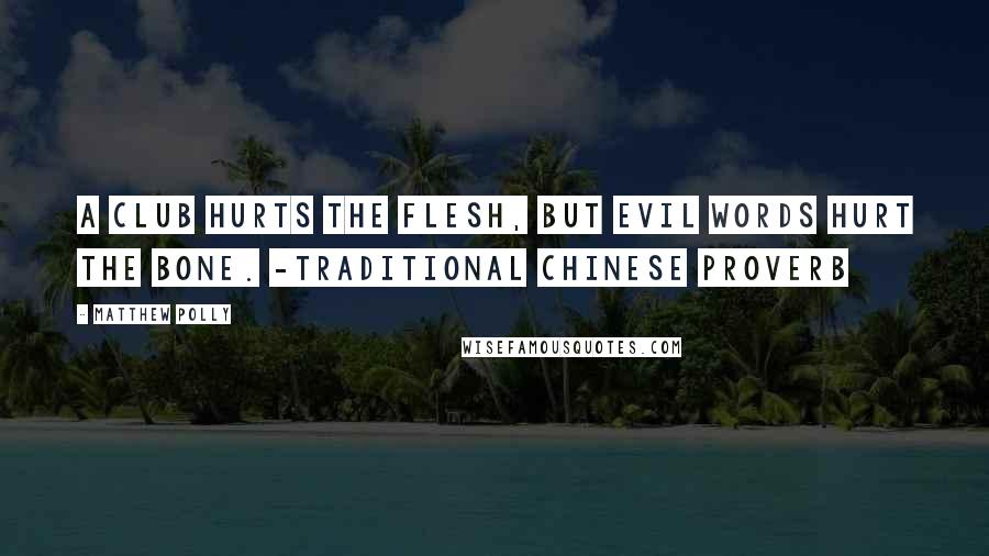 Matthew Polly Quotes: A club hurts the flesh, but evil words hurt the bone. -Traditional Chinese Proverb