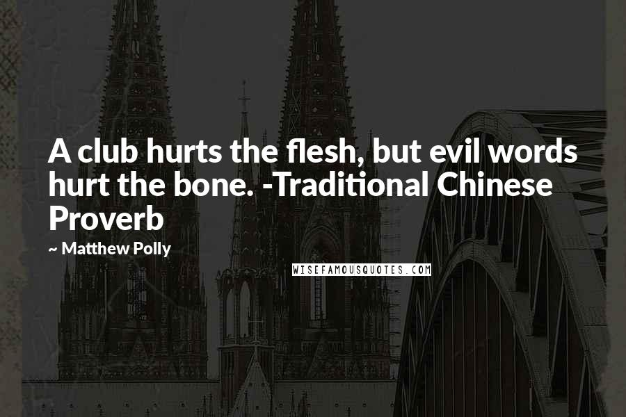 Matthew Polly Quotes: A club hurts the flesh, but evil words hurt the bone. -Traditional Chinese Proverb