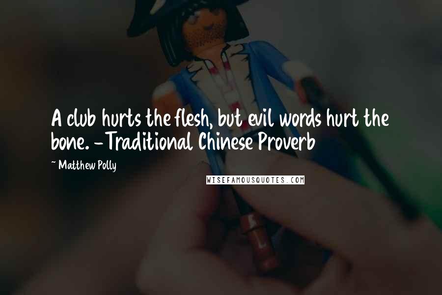 Matthew Polly Quotes: A club hurts the flesh, but evil words hurt the bone. -Traditional Chinese Proverb