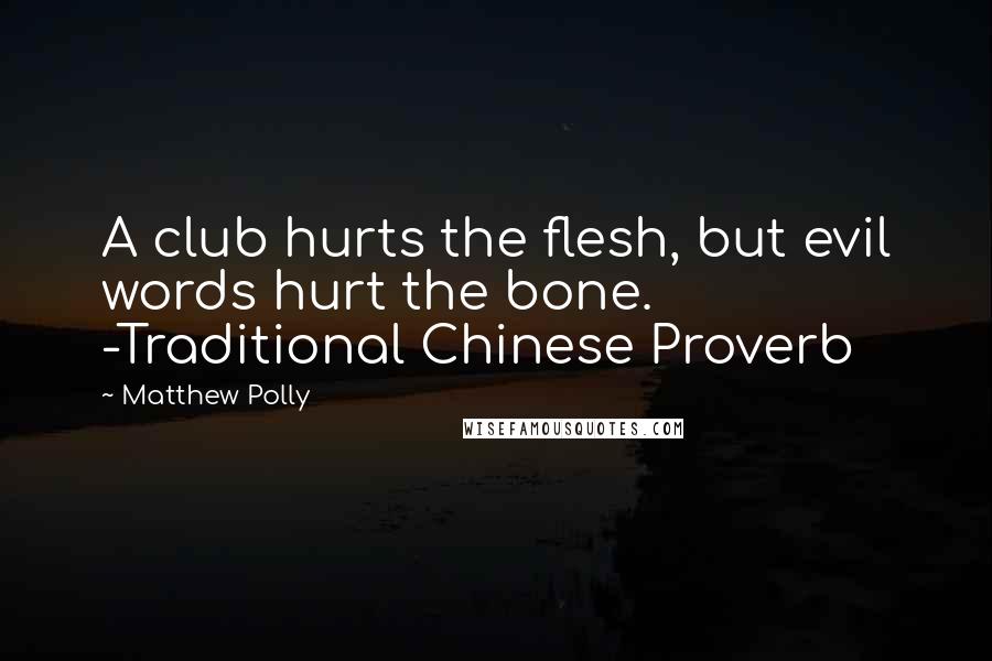 Matthew Polly Quotes: A club hurts the flesh, but evil words hurt the bone. -Traditional Chinese Proverb