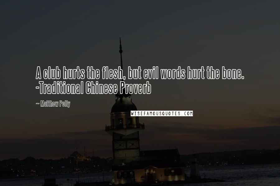 Matthew Polly Quotes: A club hurts the flesh, but evil words hurt the bone. -Traditional Chinese Proverb