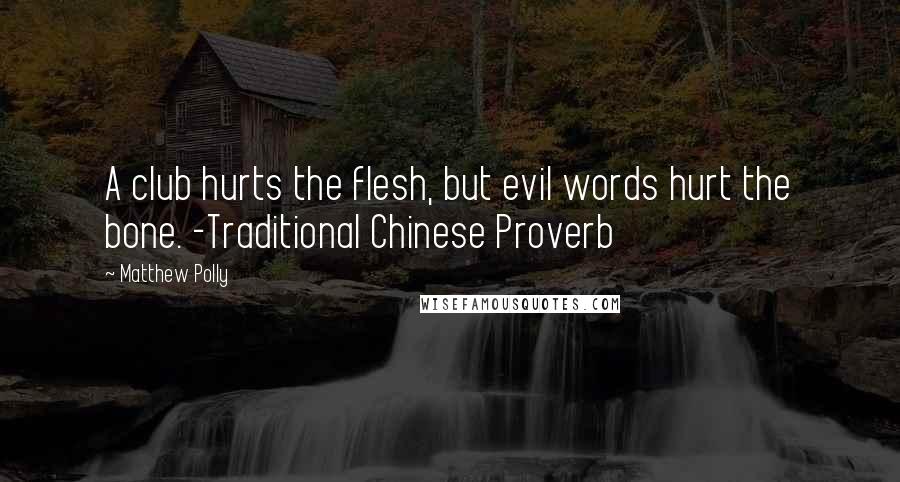 Matthew Polly Quotes: A club hurts the flesh, but evil words hurt the bone. -Traditional Chinese Proverb