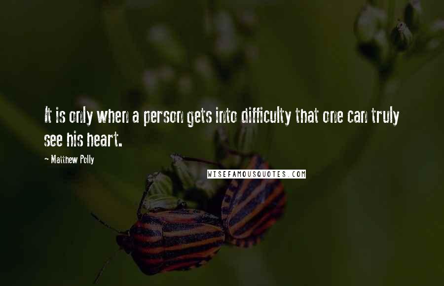 Matthew Polly Quotes: It is only when a person gets into difficulty that one can truly see his heart.