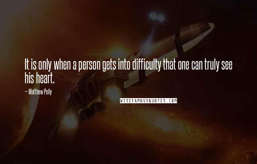 Matthew Polly Quotes: It is only when a person gets into difficulty that one can truly see his heart.