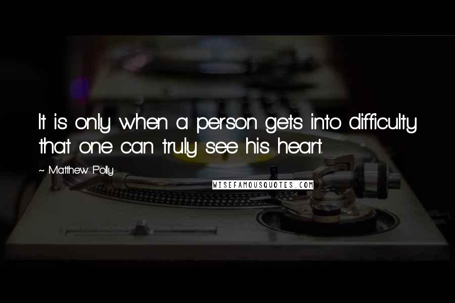 Matthew Polly Quotes: It is only when a person gets into difficulty that one can truly see his heart.