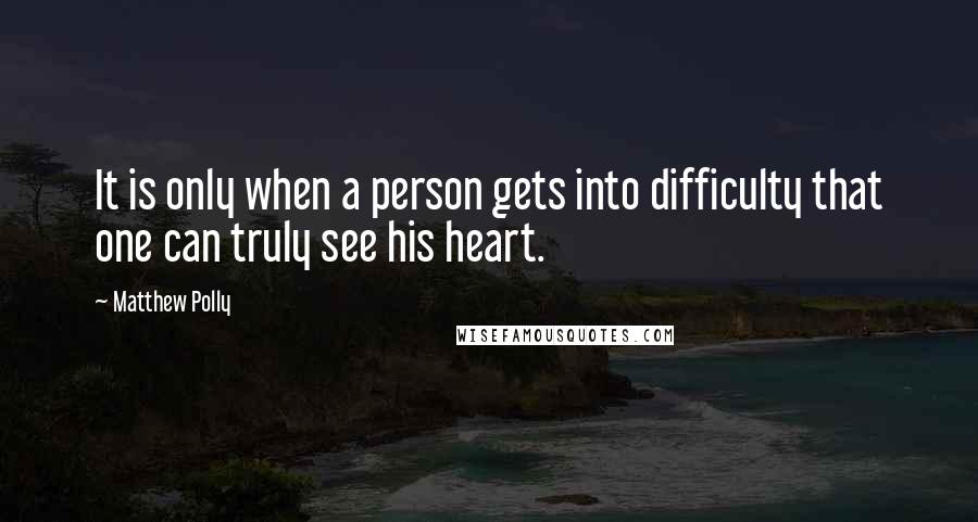 Matthew Polly Quotes: It is only when a person gets into difficulty that one can truly see his heart.
