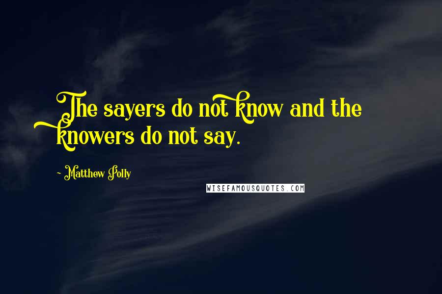 Matthew Polly Quotes: The sayers do not know and the knowers do not say.