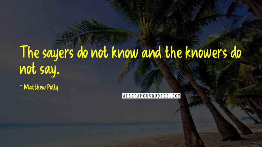 Matthew Polly Quotes: The sayers do not know and the knowers do not say.