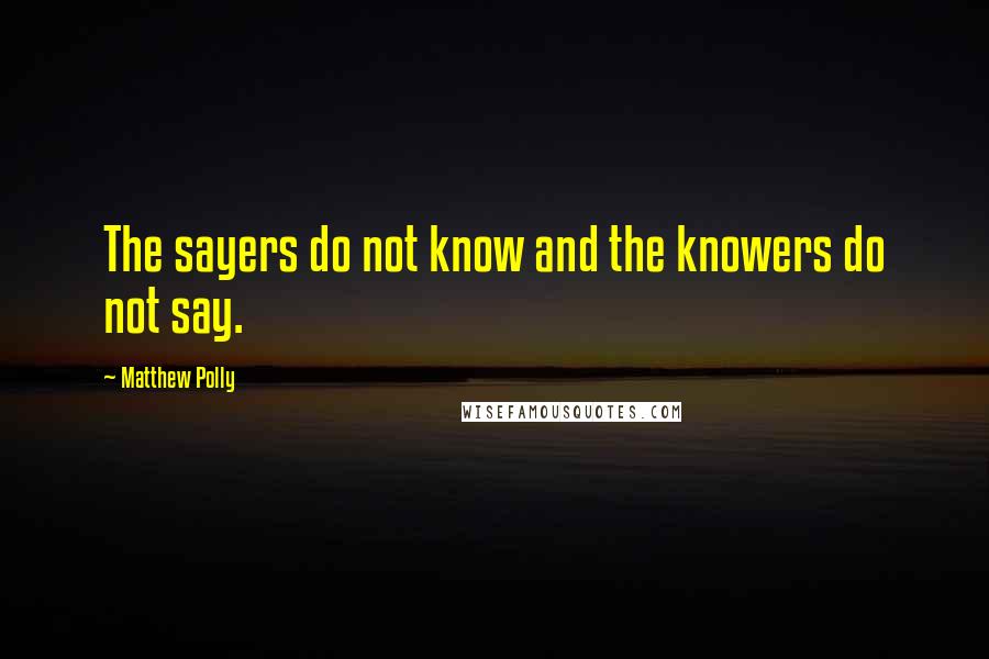 Matthew Polly Quotes: The sayers do not know and the knowers do not say.