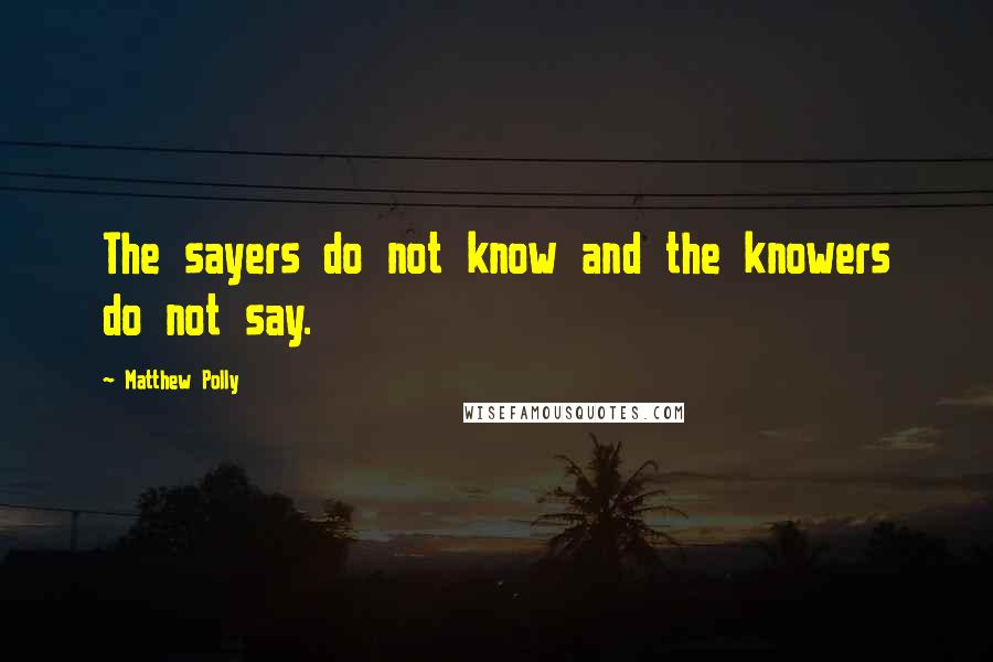 Matthew Polly Quotes: The sayers do not know and the knowers do not say.