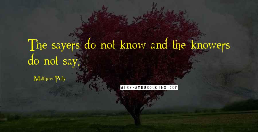 Matthew Polly Quotes: The sayers do not know and the knowers do not say.