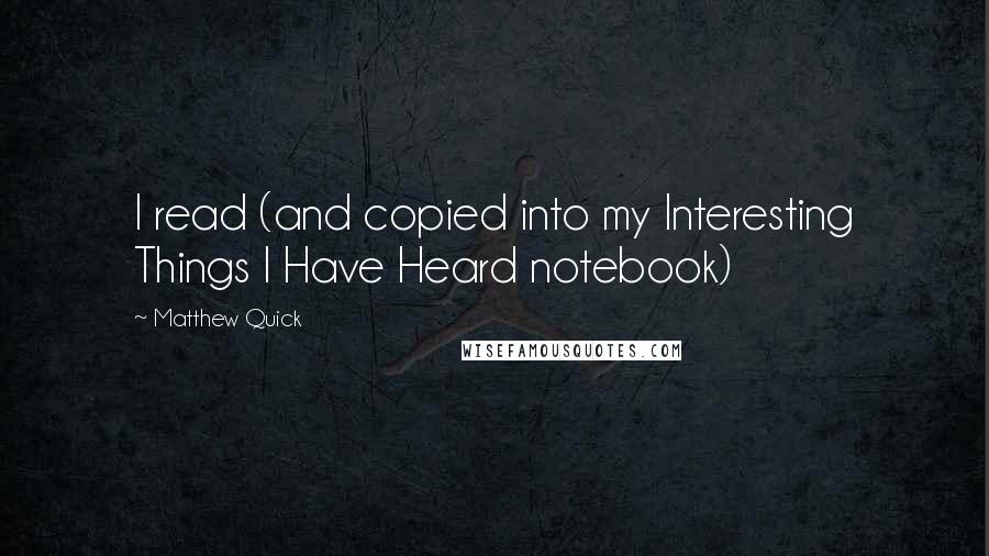 Matthew Quick Quotes: I read (and copied into my Interesting Things I Have Heard notebook)