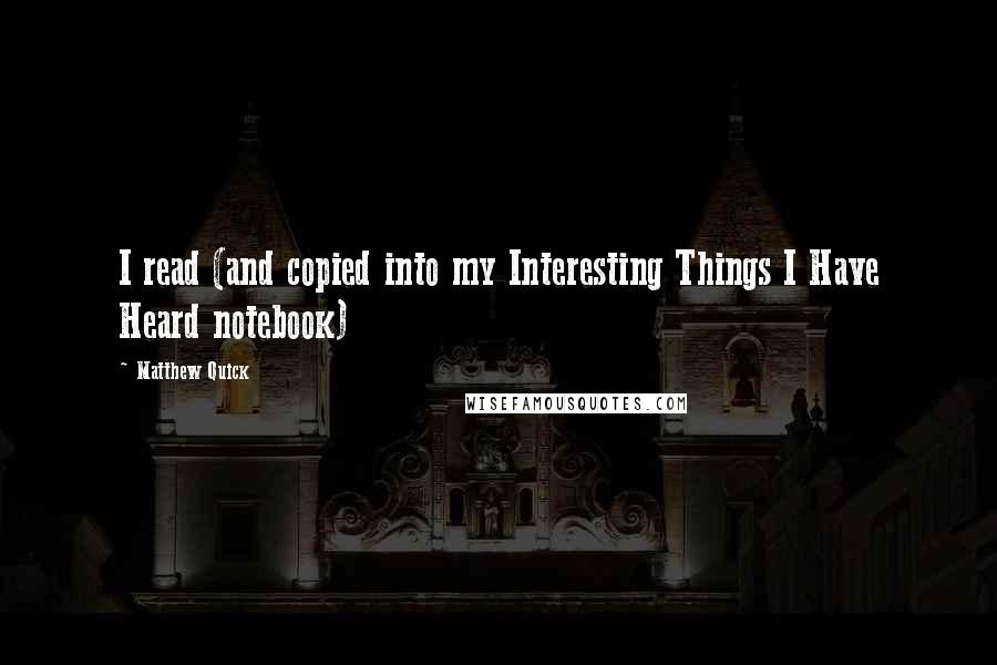 Matthew Quick Quotes: I read (and copied into my Interesting Things I Have Heard notebook)