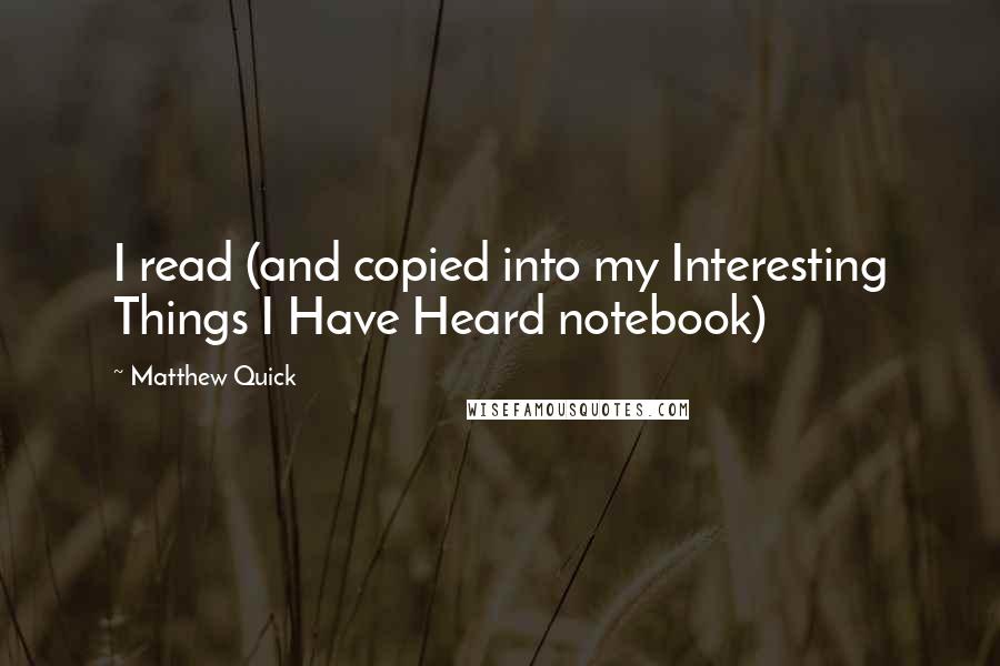 Matthew Quick Quotes: I read (and copied into my Interesting Things I Have Heard notebook)