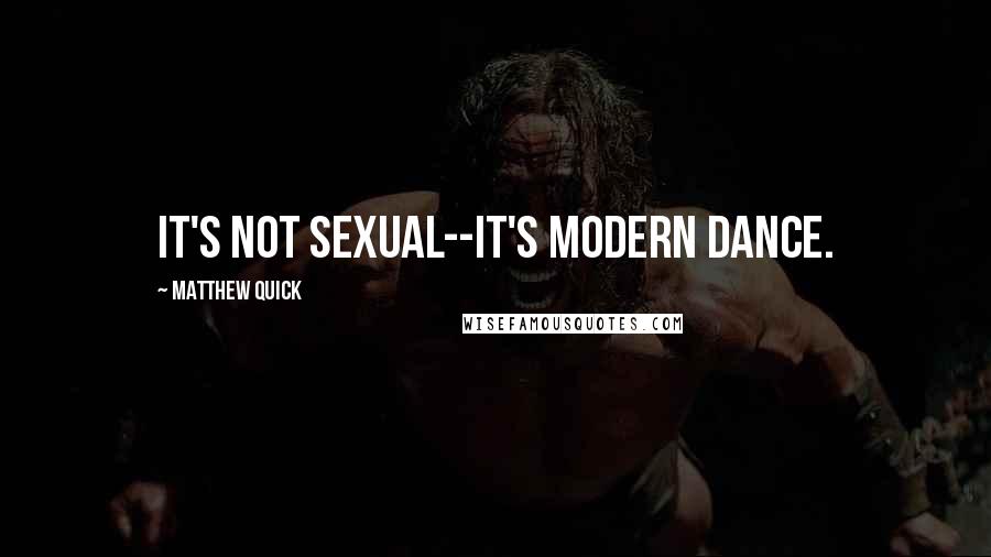 Matthew Quick Quotes: It's not sexual--it's modern dance.