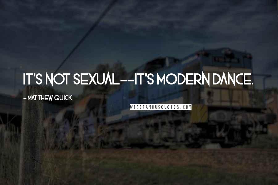 Matthew Quick Quotes: It's not sexual--it's modern dance.