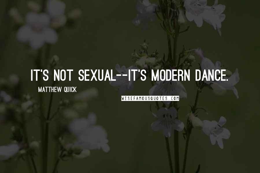 Matthew Quick Quotes: It's not sexual--it's modern dance.