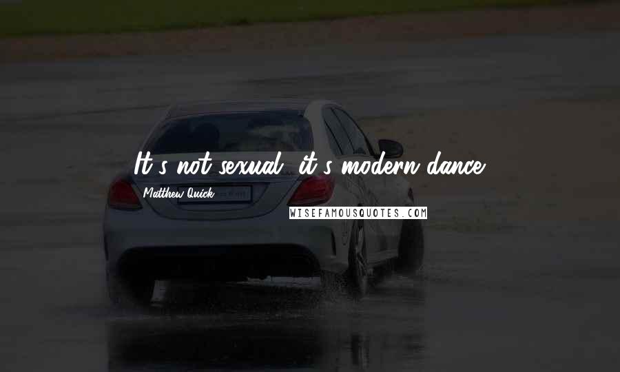 Matthew Quick Quotes: It's not sexual--it's modern dance.