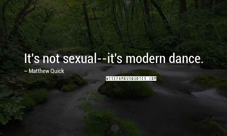 Matthew Quick Quotes: It's not sexual--it's modern dance.