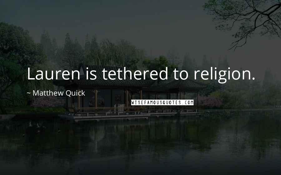 Matthew Quick Quotes: Lauren is tethered to religion.